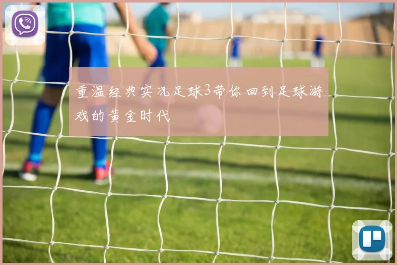 重温经典实况足球3带你回到足球游戏的黄金时代