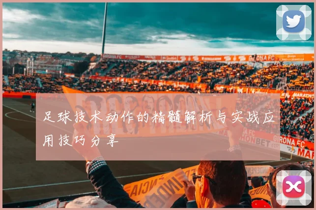 足球技术动作的精髓解析与实战应用技巧分享